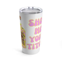 Show Me Your Titos  20oz Tumbler